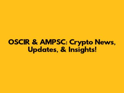 OSCIR & AMPSC: Crypto News, Updates, & Insights!