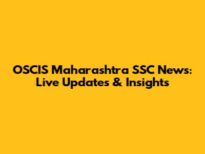 OSCIS Maharashtra SSC News: Live Updates & Insights