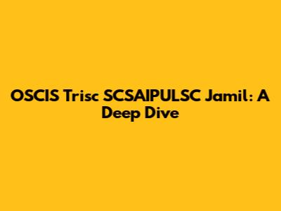 OSCIS Trisc SCSAIPULSC Jamil: A Deep Dive