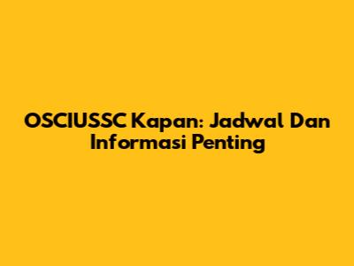 OSCIUSSC Kapan: Jadwal Dan Informasi Penting