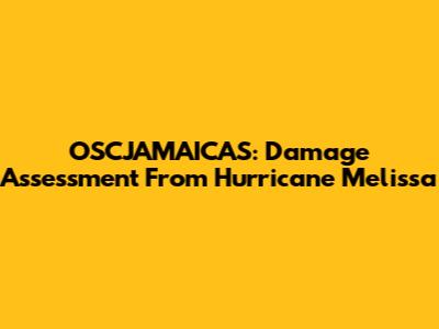 OSCJAMAICAS: Damage Assessment From Hurricane Melissa