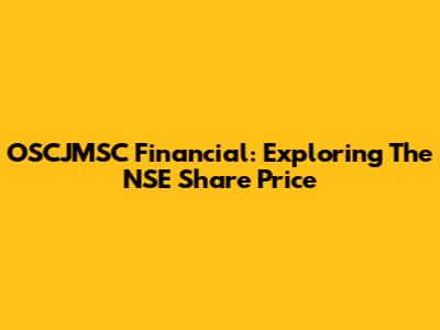 OSCJMSC Financial: Exploring The NSE Share Price