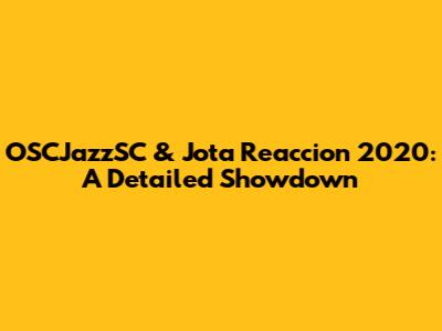 OSCJazzSC & Jota Reaccion 2020: A Detailed Showdown