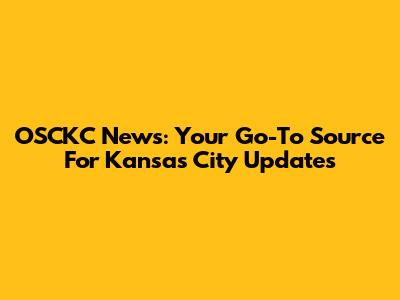 OSCKC News: Your Go-To Source For Kansas City Updates