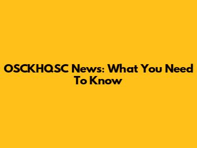 OSCKHQSC News: What You Need To Know