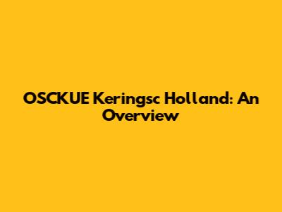 OSCKUE Keringsc Holland: An Overview