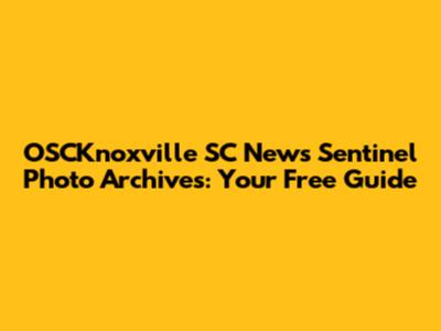 OSCKnoxville SC News Sentinel Photo Archives: Your Free Guide