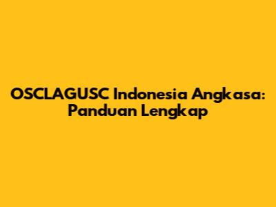 OSCLAGUSC Indonesia Angkasa: Panduan Lengkap
