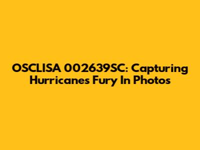 OSCLISA 002639SC: Capturing Hurricane's Fury In Photos