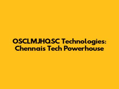 OSCLMJHQSC Technologies: Chennai's Tech Powerhouse