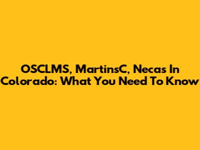 OSCLMS, MartinsC, Necas In Colorado: What You Need To Know