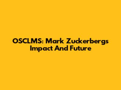 OSCLMS: Mark Zuckerberg's Impact And Future