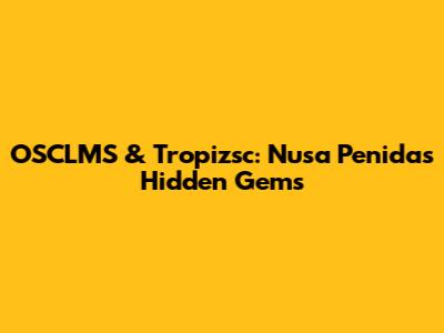 OSCLMS & Tropizsc: Nusa Penida's Hidden Gems