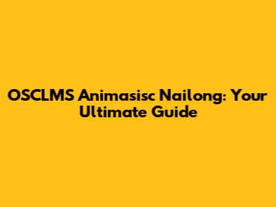 OSCLMS Animasisc Nailong: Your Ultimate Guide
