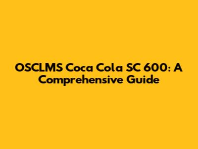 OSCLMS Coca Cola SC 600: A Comprehensive Guide
