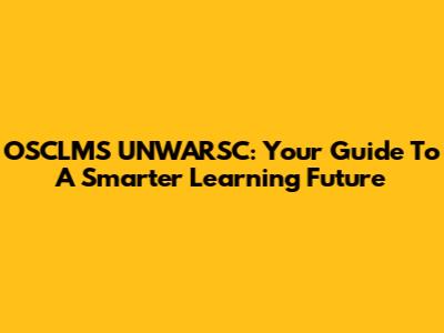 OSCLMS UNWARSC: Your Guide To A Smarter Learning Future