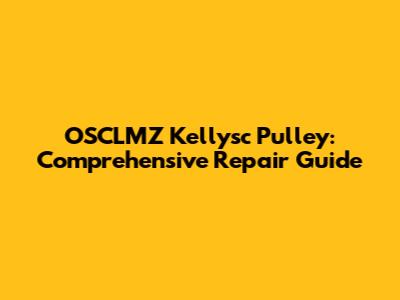 OSCLMZ Kellysc Pulley: Comprehensive Repair Guide