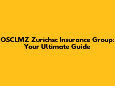 OSCLMZ Zurichsc Insurance Group: Your Ultimate Guide