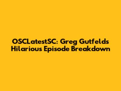 OSCLatestSC: Greg Gutfeld's Hilarious Episode Breakdown