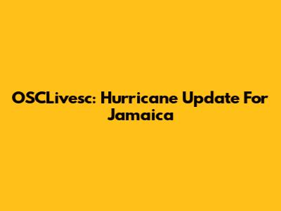 OSCLivesc: Hurricane Update For Jamaica