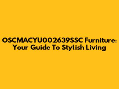 OSCMACYU002639SSC Furniture: Your Guide To Stylish Living