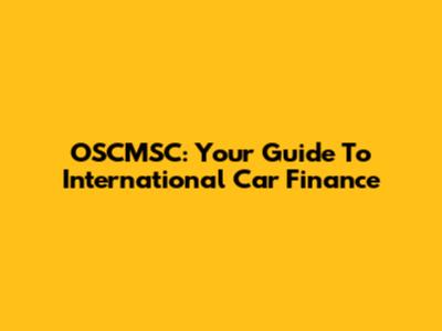 OSCMSC: Your Guide To International Car Finance