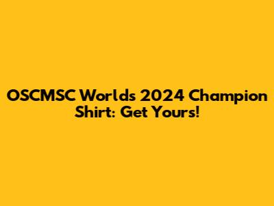 OSCMSC Worlds 2024 Champion Shirt: Get Yours!