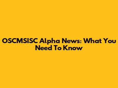 OSCMSISC Alpha News: What You Need To Know