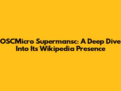 OSCMicro Supermansc: A Deep Dive Into Its Wikipedia Presence