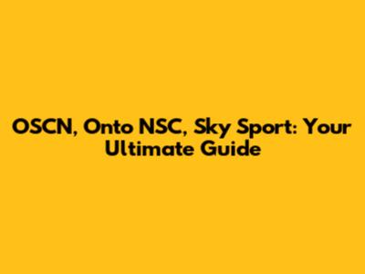 OSCN, Onto NSC, Sky Sport: Your Ultimate Guide