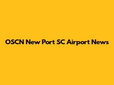 OSCN New Port SC Airport News