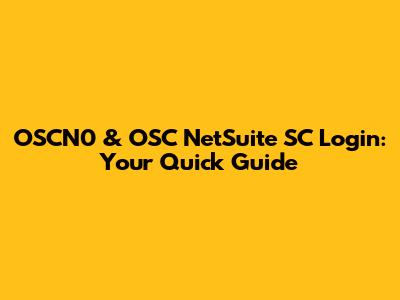 OSCN0 & OSC NetSuite SC Login: Your Quick Guide
