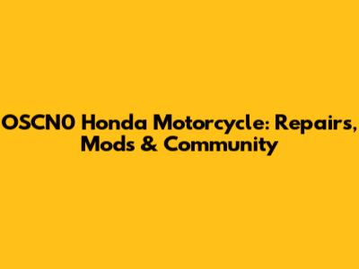 OSCN0 Honda Motorcycle: Repairs, Mods & Community