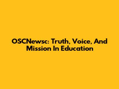 OSCNewsc: Truth, Voice, And Mission In Education