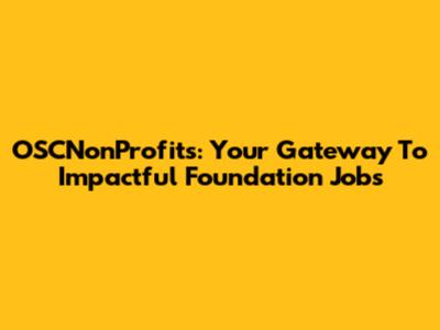 OSCNonProfits: Your Gateway To Impactful Foundation Jobs