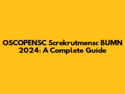 OSCOPENSC Screkrutmensc BUMN 2024: A Complete Guide