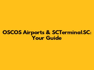 OSCOS Airports & SCTerminalSC: Your Guide