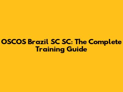 OSCOS Brazil SC SC: The Complete Training Guide