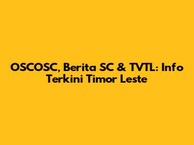 OSCOSC, Berita SC & TVTL: Info Terkini Timor Leste