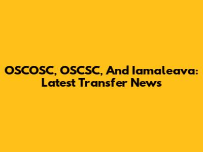 OSCOSC, OSCSC, And Iamaleava: Latest Transfer News