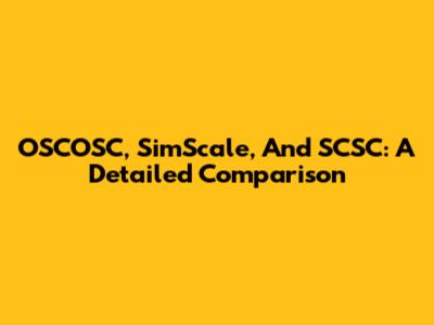 OSCOSC, SimScale, And SCSC: A Detailed Comparison