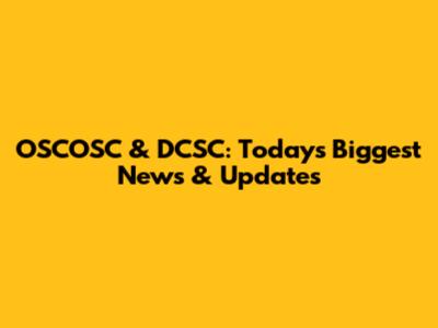 OSCOSC & DCSC: Today's Biggest News & Updates