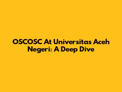 OSCOSC At Universitas Aceh Negeri: A Deep Dive