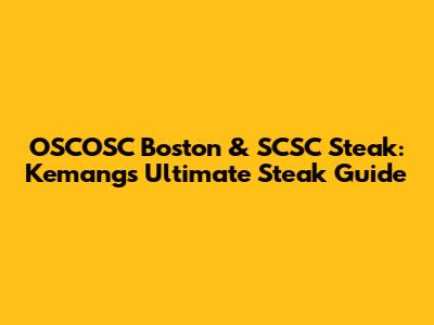 OSCOSC Boston & SCSC Steak: Kemang's Ultimate Steak Guide