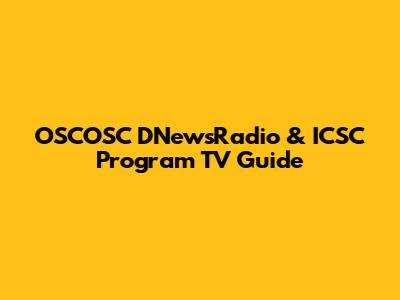 OSCOSC DNewsRadio & ICSC Program TV Guide