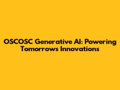 OSCOSC Generative AI: Powering Tomorrow's Innovations