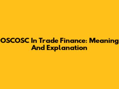 OSCOSC In Trade Finance: Meaning And Explanation
