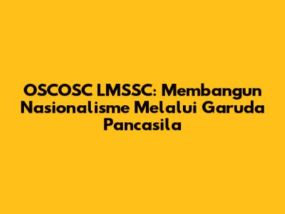 OSCOSC LMSSC: Membangun Nasionalisme Melalui Garuda Pancasila