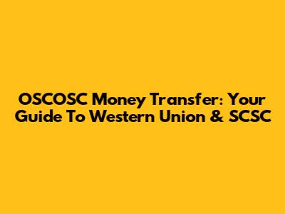 OSCOSC Money Transfer: Your Guide To Western Union & SCSC