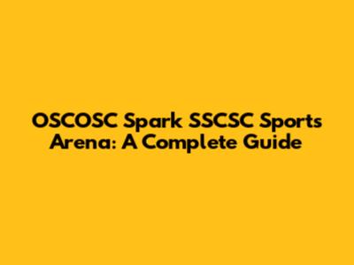 OSCOSC Spark SSCSC Sports Arena: A Complete Guide